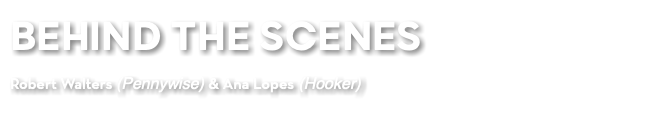 BEHIND THE SCENES Robert Walters (Pennywise) & Ana Lopes (Hooker)