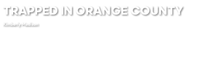 TRAPPED IN ORANGE COUNTY Kimberly Madison