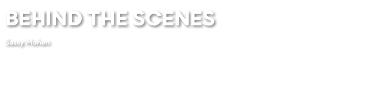 BEHIND THE SCENES Sassy Mohen