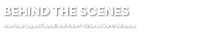 BEHIND THE SCENES Ana Paula Lopes (Raquel) and Robert Walters (Adam) Rehearse 