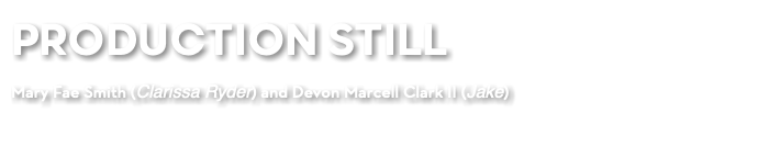 PRODUCTION STILL Mary Fae Smith (Clarissa Ryder) and Devon Marcell Clark II (Jake) 